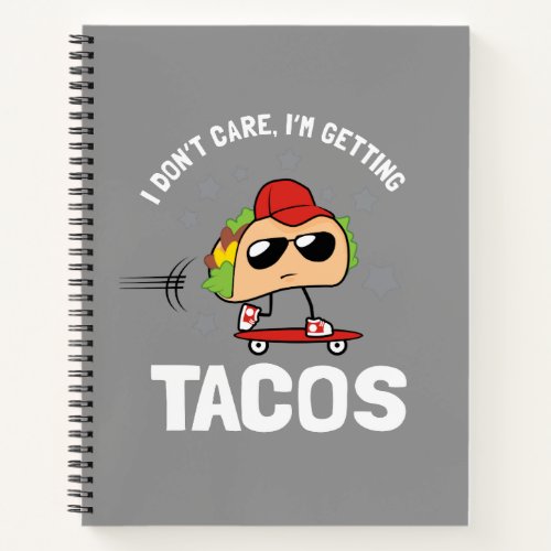 I Dont Care Im Getting Tacos Notebook