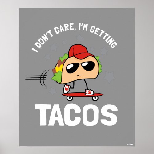 I Dont Care Im Getting Tacos Poster