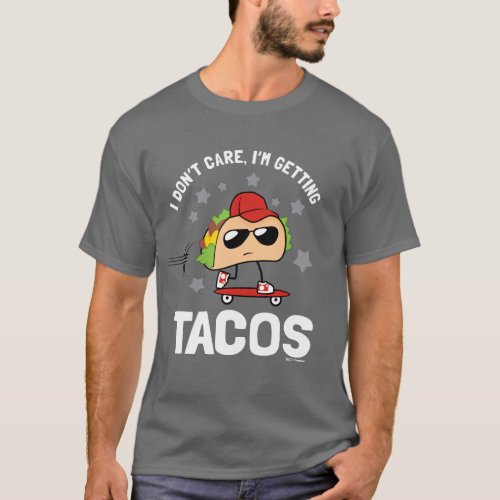 I Dont Care Im Getting Tacos T_Shirt
