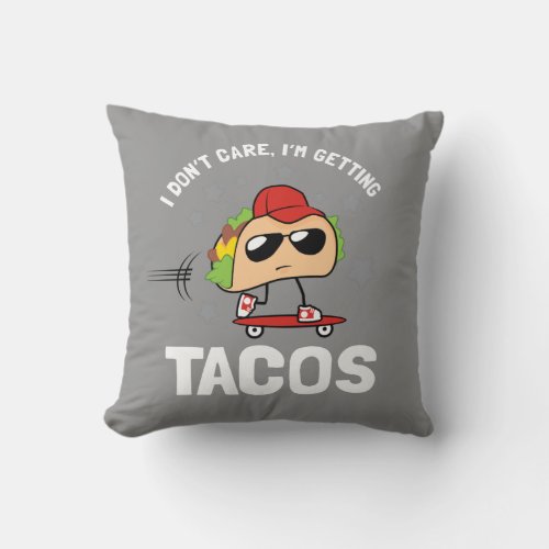 I Dont Care Im Getting Tacos Throw Pillow