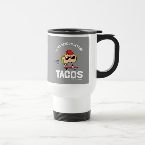 I Dont Care Im Getting Tacos Travel Mug