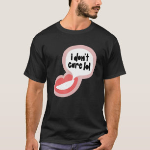 I Don't Care Lol T-Shirt