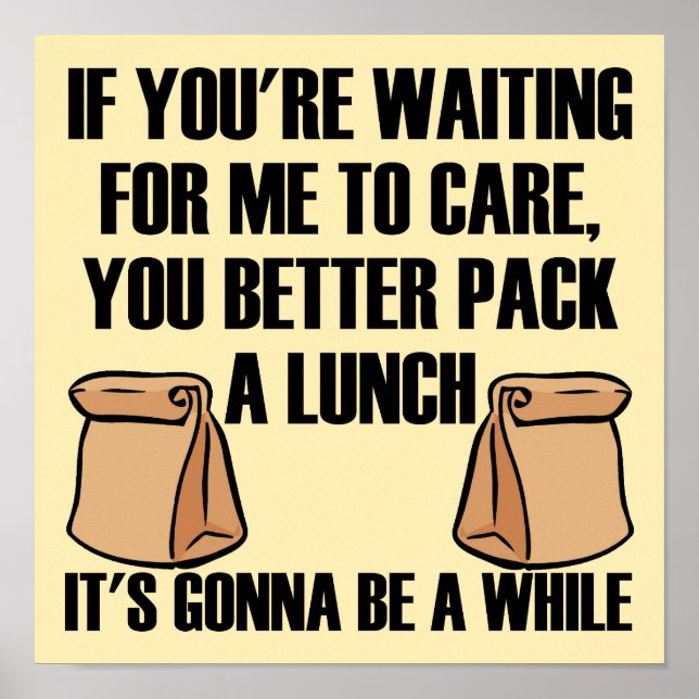I Don't Care Pack A Lunch Funny Poster Sign (Front)