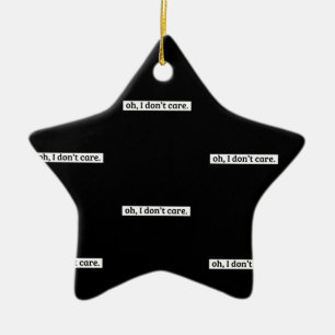 I Don't Care Sarcastic Message No Caring Ceramic Ornament