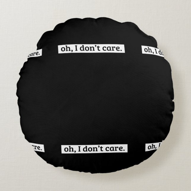 I Don't Care Sarcastic Message No Caring Round Pillow (Front)