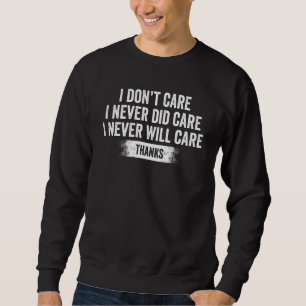 I don't care  sarcastic uncaring narcissist anti s sweatshirt