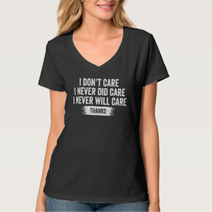 I don't care sarcastic uncaring narcissist anti s T-Shirt