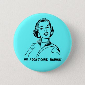I Don't Care!  Thanks! Funny Button Badge