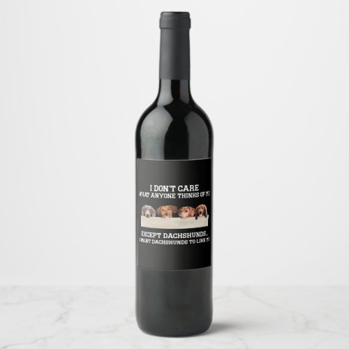 I Dont Care What Anyone Think Of Me Except Dachsh Wine Label