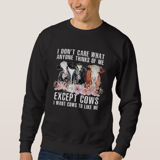I Don't Care What Anyone Thinks Of Me  Cows Farmer Sweatshirt (Front)