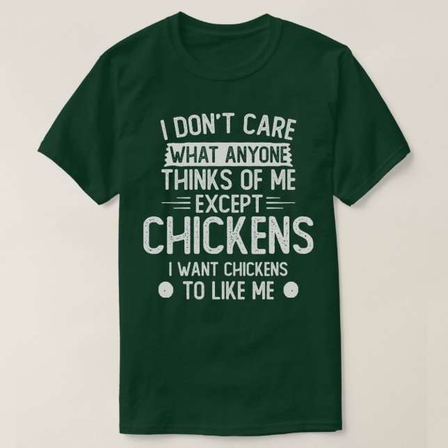 I Dont Care What Anyone Thinks Of Me Except Chicke T-Shirt (Design Front)