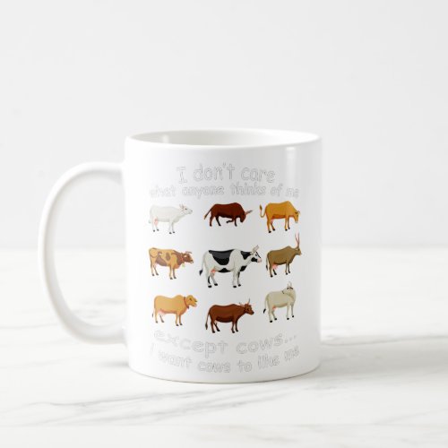 I Dont Care What Anyone Thinks Of Me Except Cows  Coffee Mug