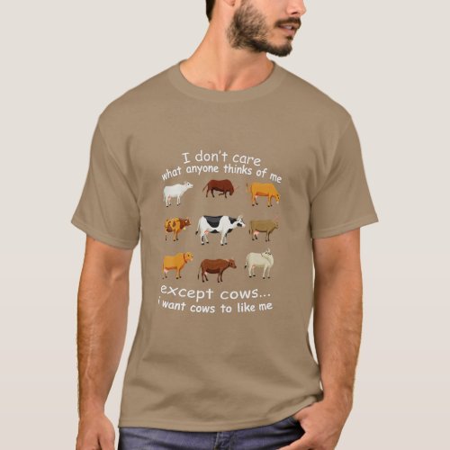 I Dont Care What Anyone Thinks Of Me Except Cows  T_Shirt