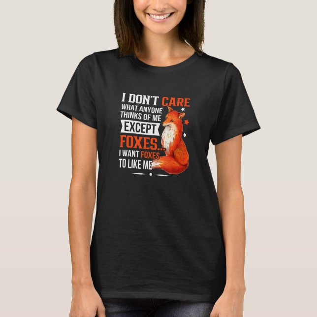 I Don't Care What Anyone Thinks Of Me Except Foxes T-Shirt (Front)