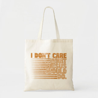 I Don't Care What Jesus Would Do Tote Bag