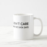 I Don&#39;t Care What The Data Says Coffee Mug at Zazzle