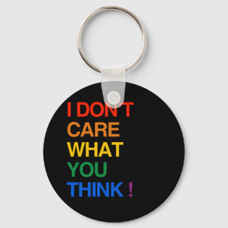 I DON'T CARE WHAT YOU THINK KEYCHAIN