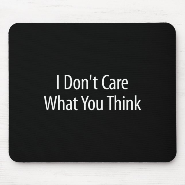 I Don't Care What You Think -  Mouse Pad (Front)