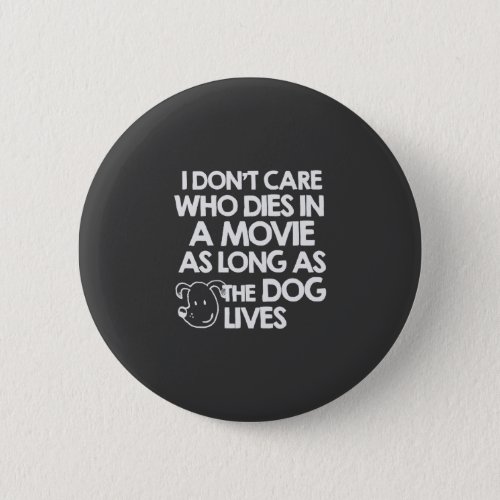 I dont care who dies in a movie as long as the do pinback button