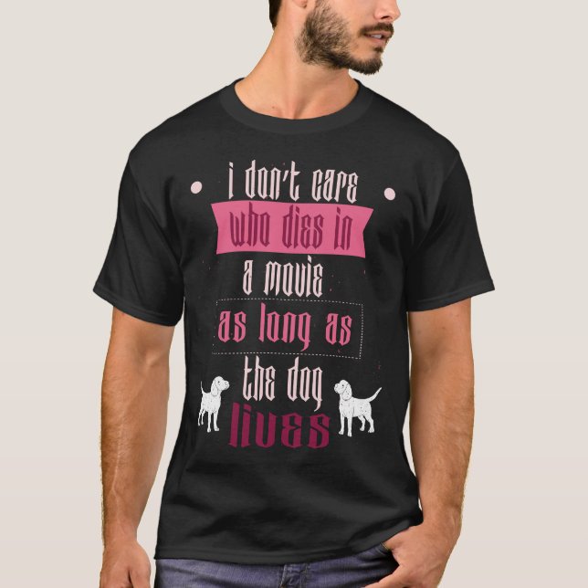 I Don't Care Who Dies In Movie As Long As Dog Live T-Shirt (Front)