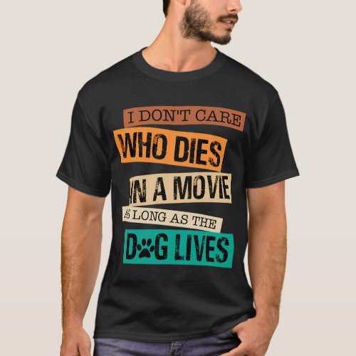 I DonT Care Who Dies In The Movie As Long As The  T_Shirt