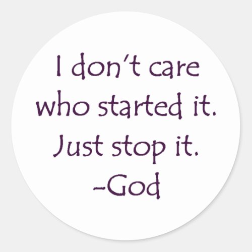 I Dont Care Who Started it _ Stop it _God Classic Round Sticker