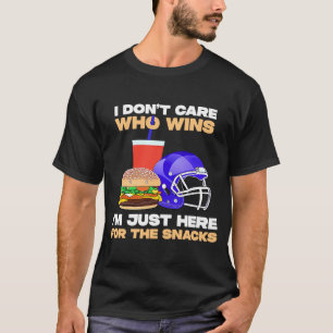 I Dont Care Who Wins Im Here For The Snacks Footba T-Shirt