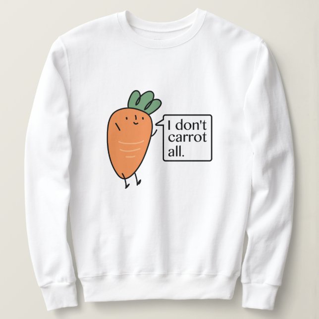 I Don't Carrot All Sweatshirt (Design Front)