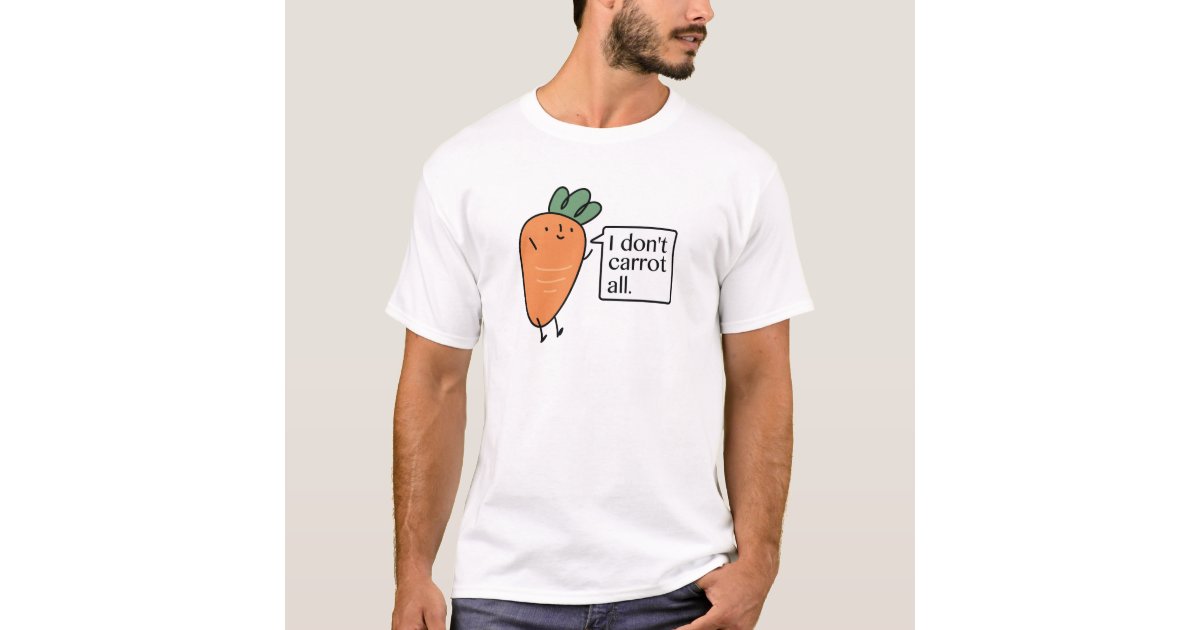I Don't Carrot All TShirt Zazzle