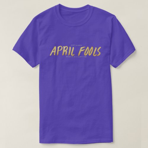 I Dont Celebrate APRIL FOOLS My Life Is A Joke T_Shirt