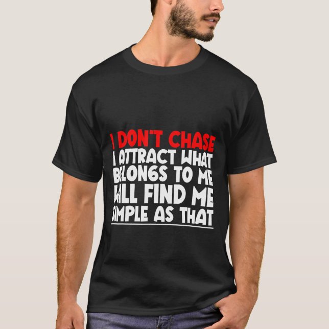 I Don't Chase I Attract What Belongs To Me T-Shirt (Front)