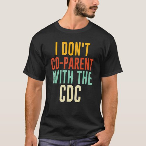 I Dont Co parent With The CDC   T_Shirt