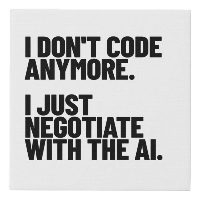 I Don't Code Anymore, I Just Negotiate With The AI Faux Canvas Print (Front)