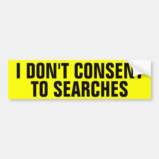 I Don't Consent To Searches Bumper Sticker (Front)