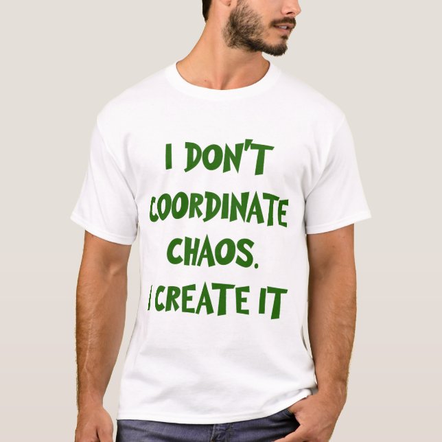 I DON'T COORDINATE CHAOS. I CREATE IT T-Shirt (Front)
