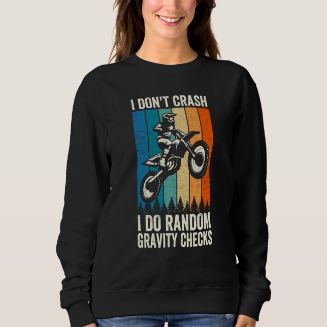 I Don't Crash Do Random Gravity Checks  Motocross  Sweatshirt (Front)