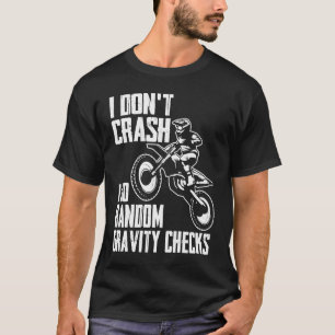 I Don't Crash Do Random Gravity Checks Motocross T-Shirt