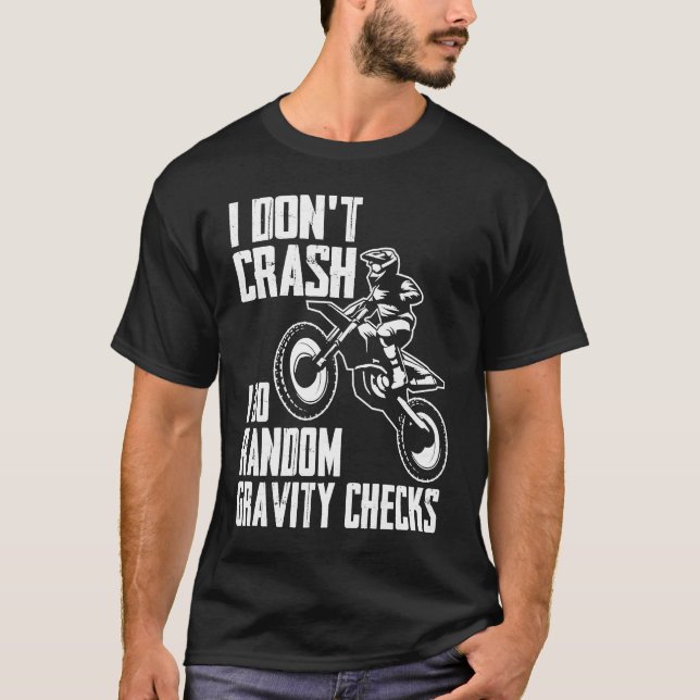 I Don't Crash Do Random Gravity Checks  Motocross  T-Shirt (Front)