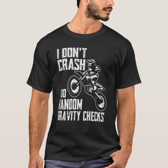 I Don't Crash Do Random Gravity Checks  Motocross  T-Shirt (Front)