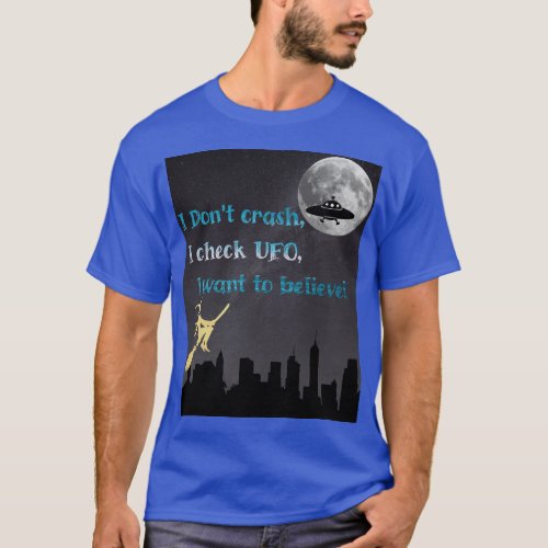 I Dont crash I check UFO I want to believe fun T_Shirt