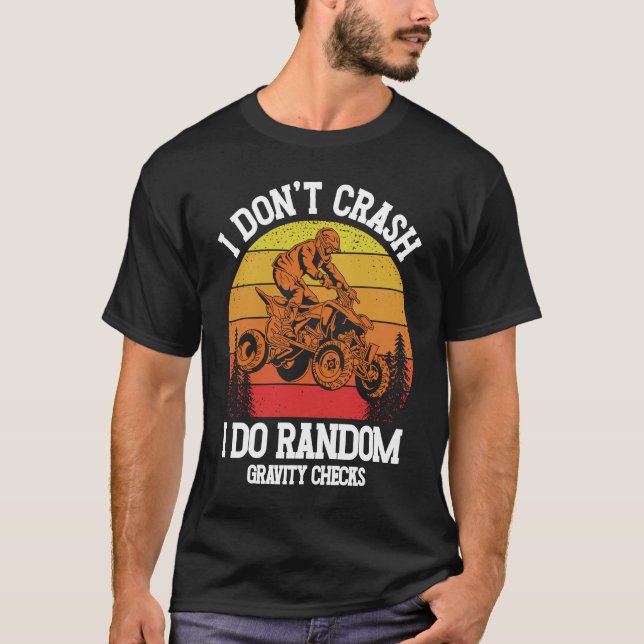 I Don't Crash I Do Random Gravity Checks ATV Quad  T-Shirt (Front)