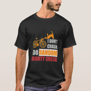 I Don't Crash I Do Random Gravity Checks  Dirt Bik T-Shirt