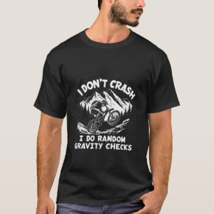 I Don't Crash I Do Random Gravity Checks T-Shirt