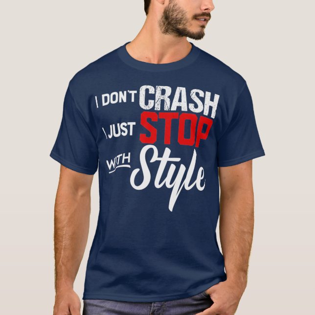 I Dont Crash I Just Stop with Style Motorcycle T-Shirt (Front)