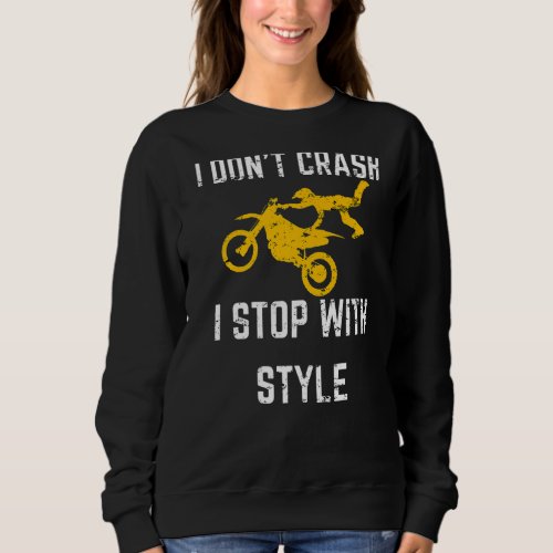 I Dont Crash I Stop With Style Motocross Dirt Bik Sweatshirt