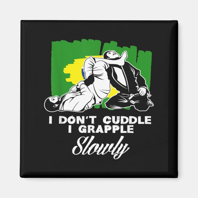I Dont Cuddle I Grapple Slowly Brazilian Jiu-Jitsu Magnet (Front)