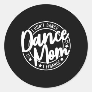 I Don't Dance I Finance Funny Dancing Mommy Cute D Classic Round Sticker