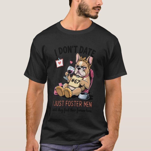 I Don't Date Anymore I Just Foster Men Until Funny T-Shirt (Front)