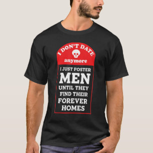 I don't date anymore, just foster Men until Foreve T-Shirt