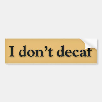I Don't Decaf Bumper Sticker